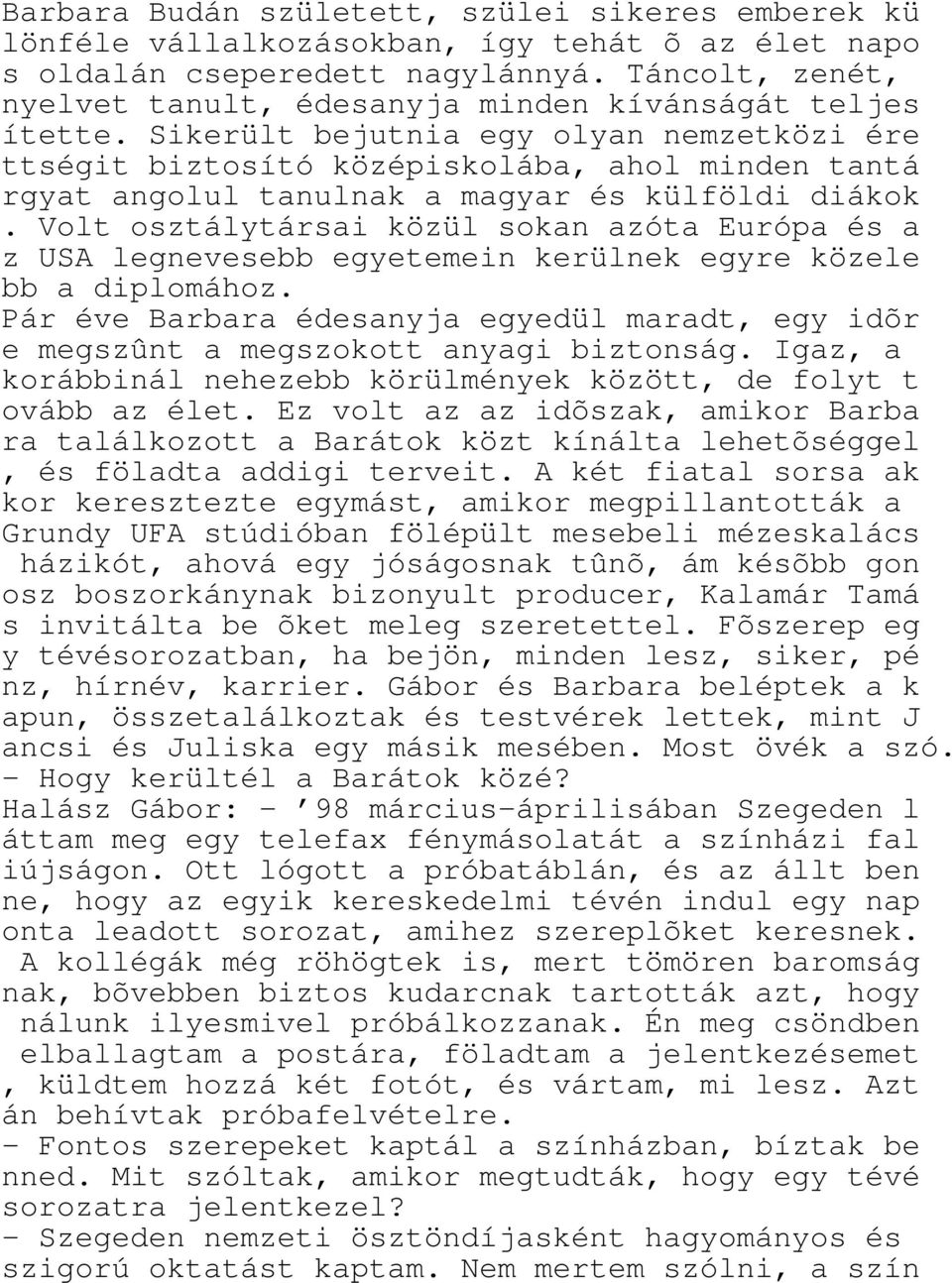 Sikerült bejutnia egy olyan nemzetközi ére ttségit biztosító középiskolába, ahol minden tantá rgyat angolul tanulnak a magyar és külföldi diákok.