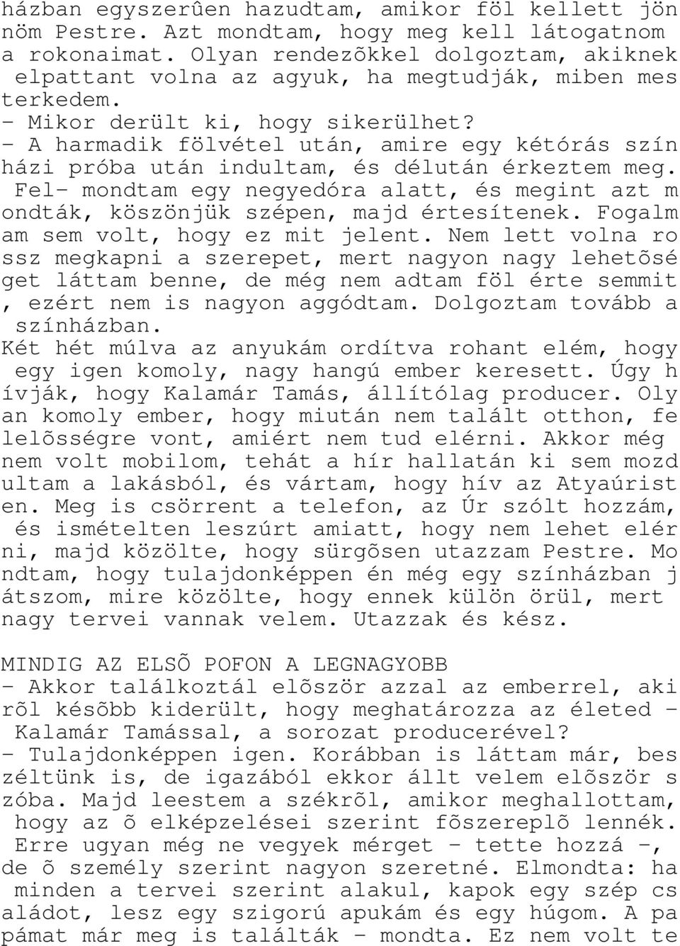 - A harmadik fölvétel után, amire egy kétórás szín házi próba után indultam, és délután érkeztem meg. Fel- mondtam egy negyedóra alatt, és megint azt m ondták, köszönjük szépen, majd értesítenek.