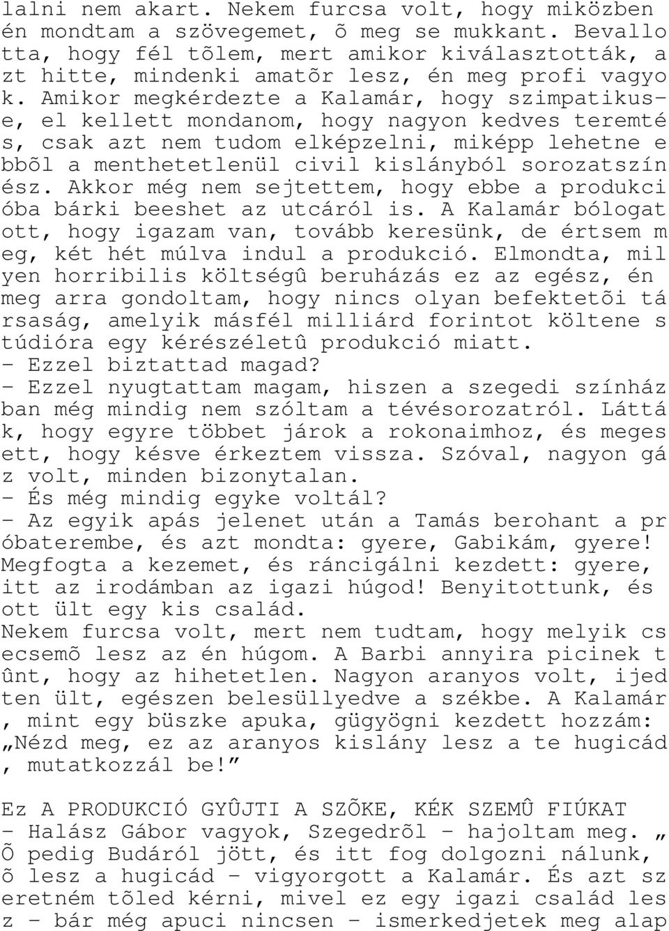 Amikor megkérdezte a Kalamár, hogy szimpatikuse, el kellett mondanom, hogy nagyon kedves teremté s, csak azt nem tudom elképzelni, miképp lehetne e bbõl a menthetetlenül civil kislányból sorozatszín
