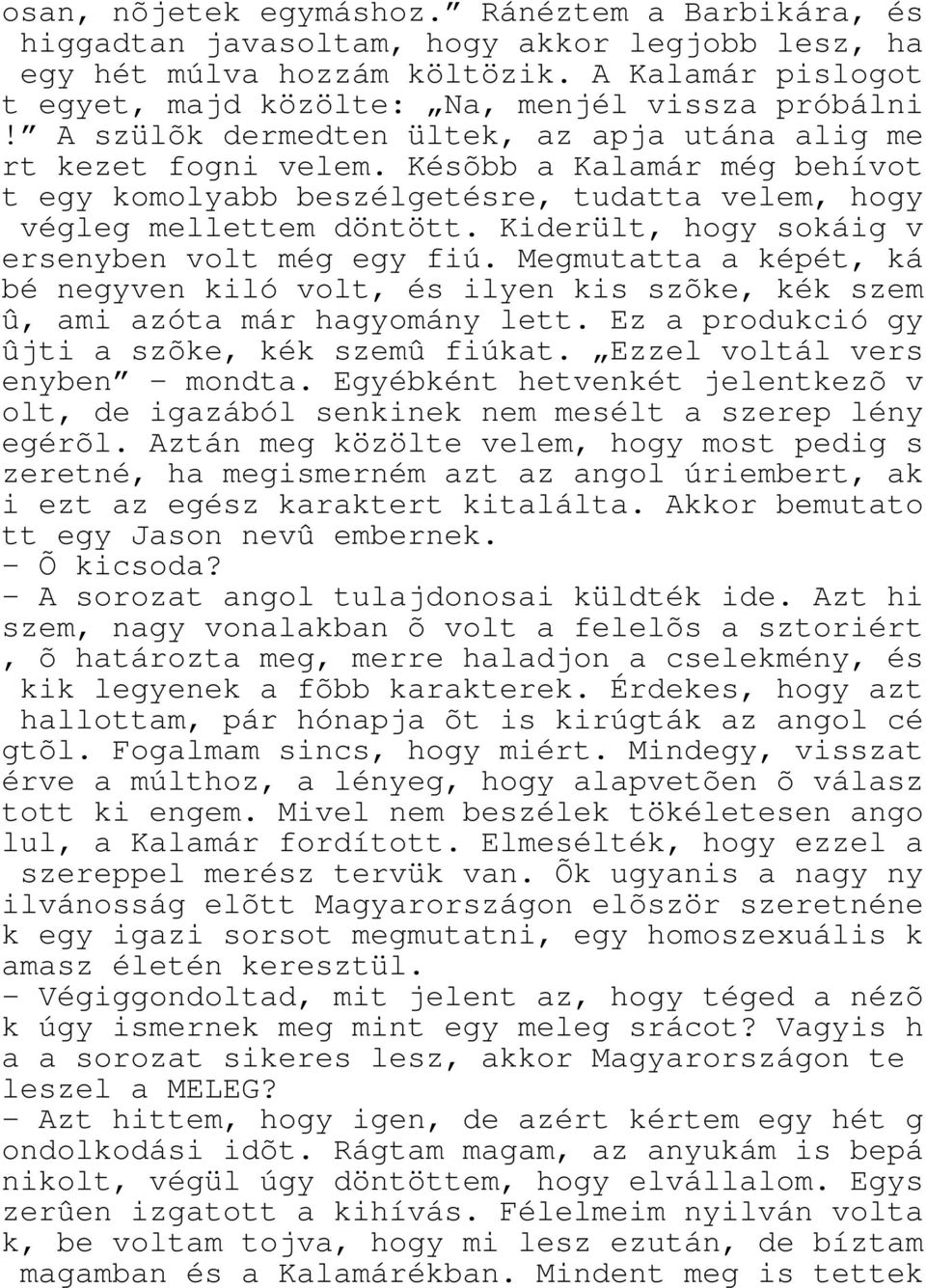 Kiderült, hogy sokáig v ersenyben volt még egy fiú. Megmutatta a képét, ká bé negyven kiló volt, és ilyen kis szõke, kék szem û, ami azóta már hagyomány lett.