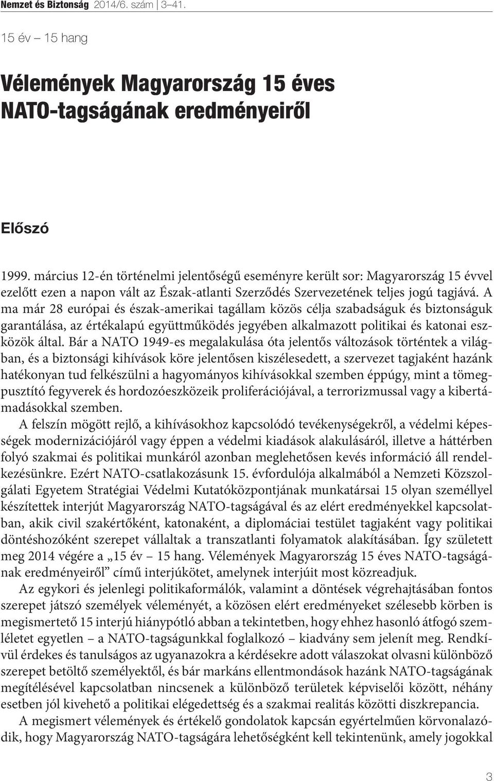 A ma már 28 európai és észak-amerikai tagállam közös célja szabadságuk és biztonságuk garantálása, az értékalapú együttműködés jegyében alkalmazott politikai és katonai eszközök által.