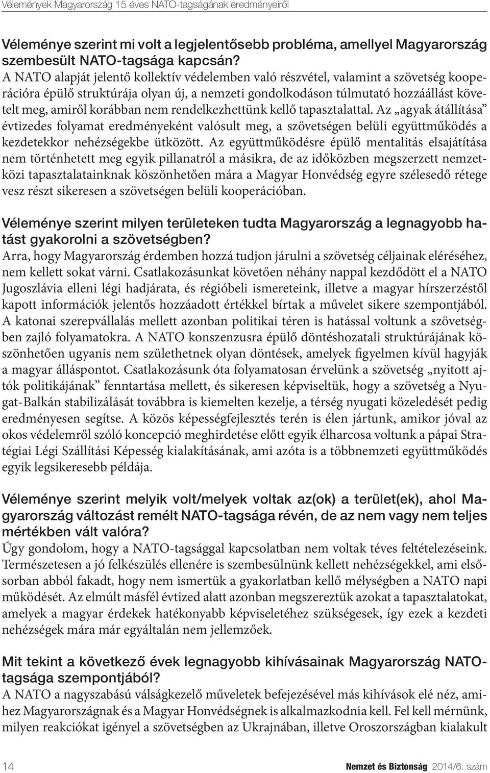 nem rendelkezhettünk kellő tapasztalattal. Az agyak átállítása évtizedes folyamat eredményeként valósult meg, a szövetségen belüli együttműködés a kezdetekkor nehézségekbe ütközött.