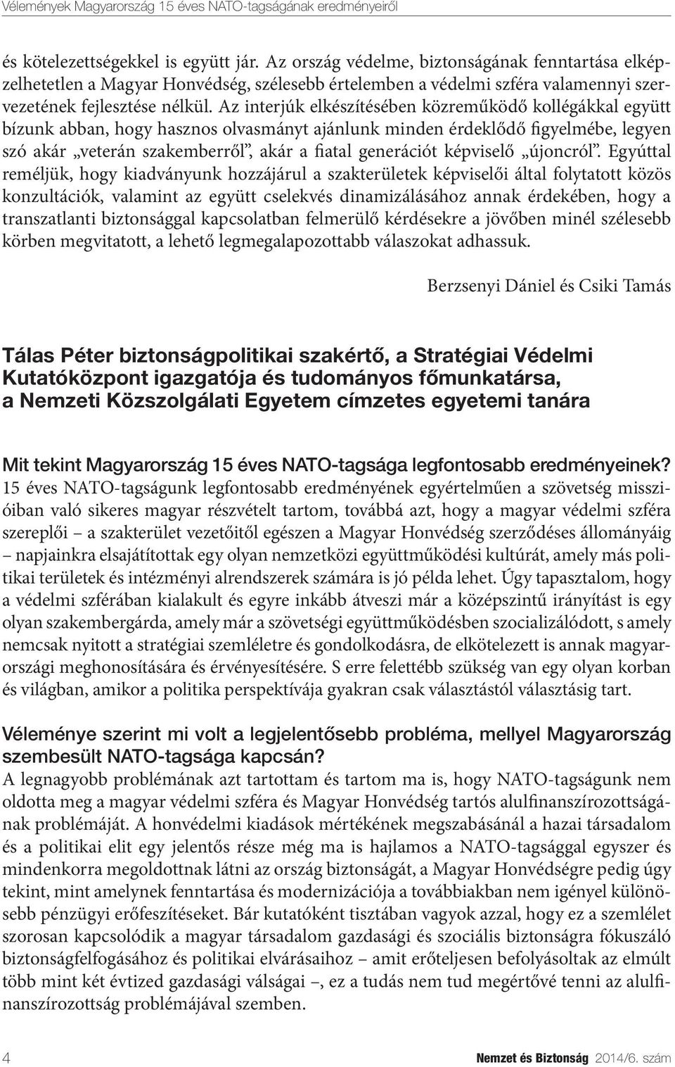 Az interjúk elkészítésében közreműködő kollégákkal együtt bízunk abban, hogy hasznos olvasmányt ajánlunk minden érdeklődő figyelmébe, legyen szó akár veterán szakemberről, akár a fiatal generációt