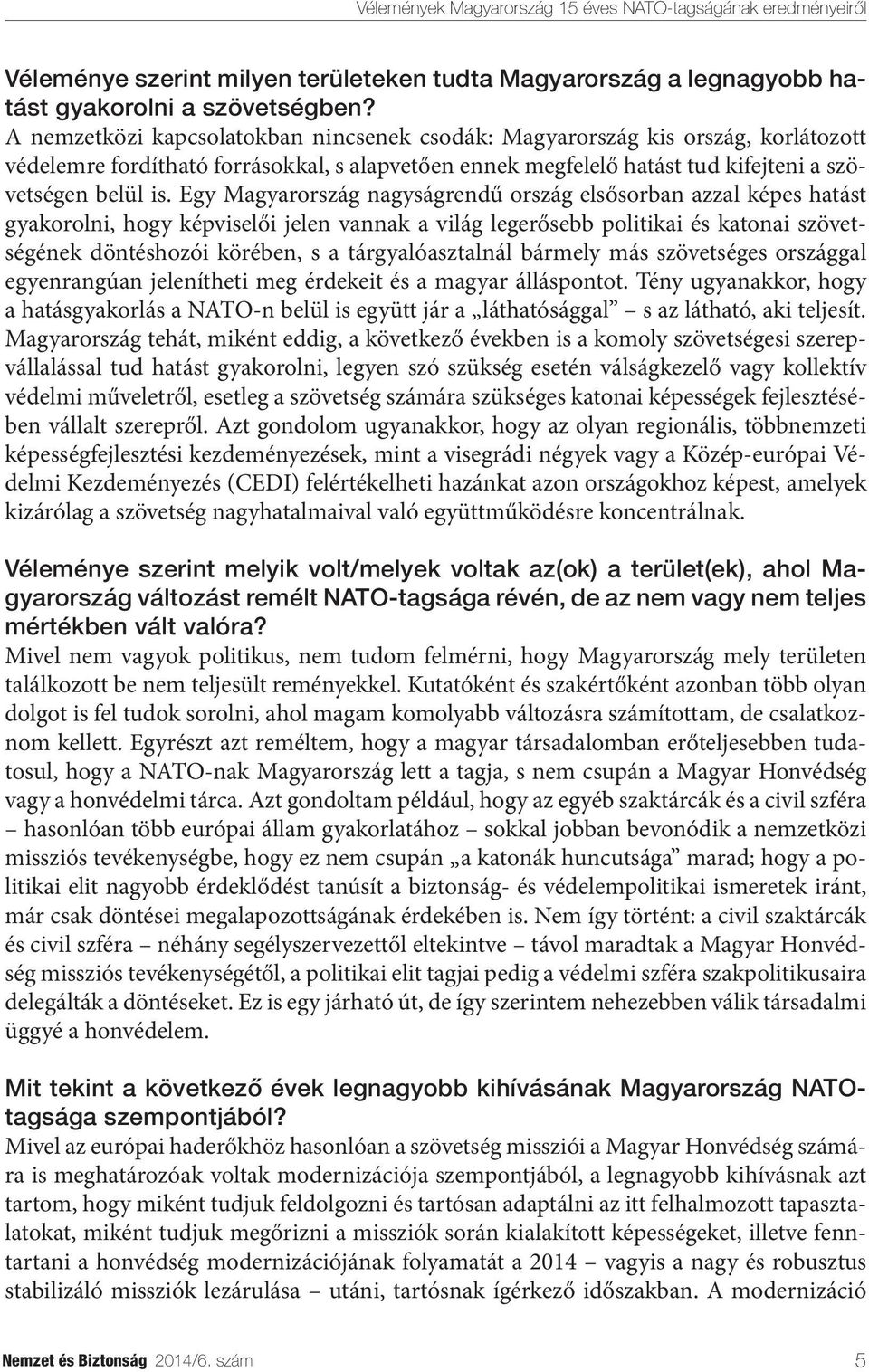 Egy Magyarország nagyságrendű ország elsősorban azzal képes hatást gyakorolni, hogy képviselői jelen vannak a világ legerősebb politikai és katonai szövetségének döntéshozói körében, s a