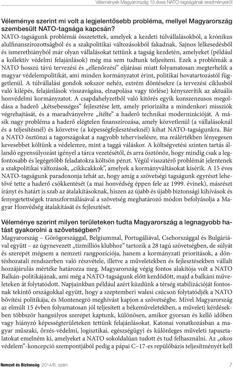 Sajnos lelkesedésből és ismerethiányból már olyan vállalásokat tettünk a tagság kezdetén, amelyeket (például a kollektív védelmi felajánlások) még ma sem tudtunk teljesíteni.