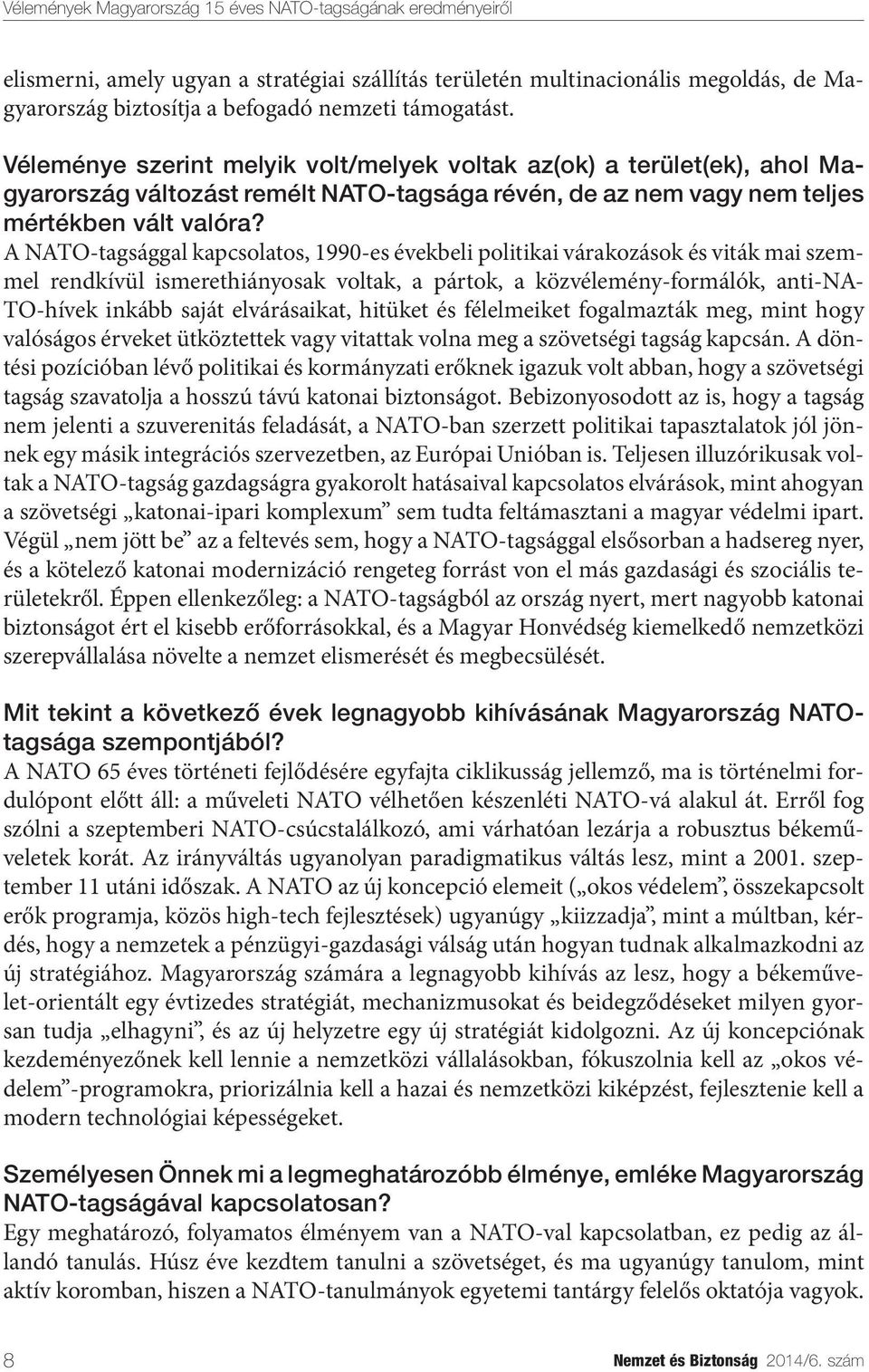 A NATO-tagsággal kapcsolatos, 1990-es évekbeli politikai várakozások és viták mai szemmel rendkívül ismerethiányosak voltak, a pártok, a közvélemény-formálók, anti-na- TO-hívek inkább saját