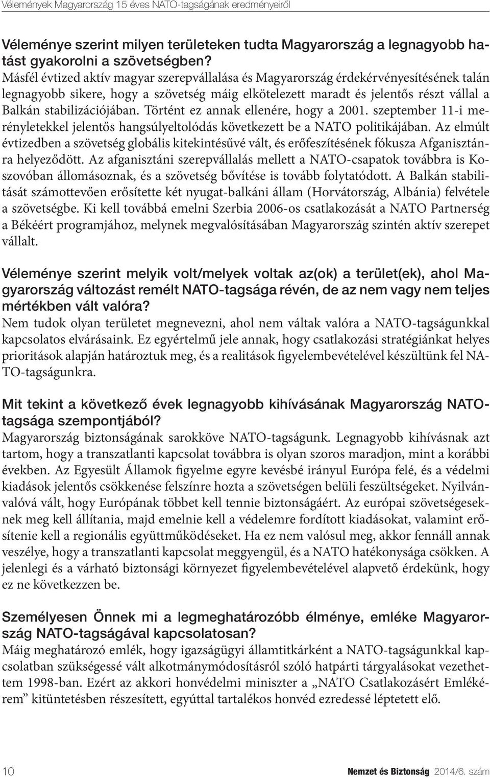 stabilizációjában. Történt ez annak ellenére, hogy a 2001. szeptember 11-i merényletekkel jelentős hangsúlyeltolódás következett be a NATO politikájában.