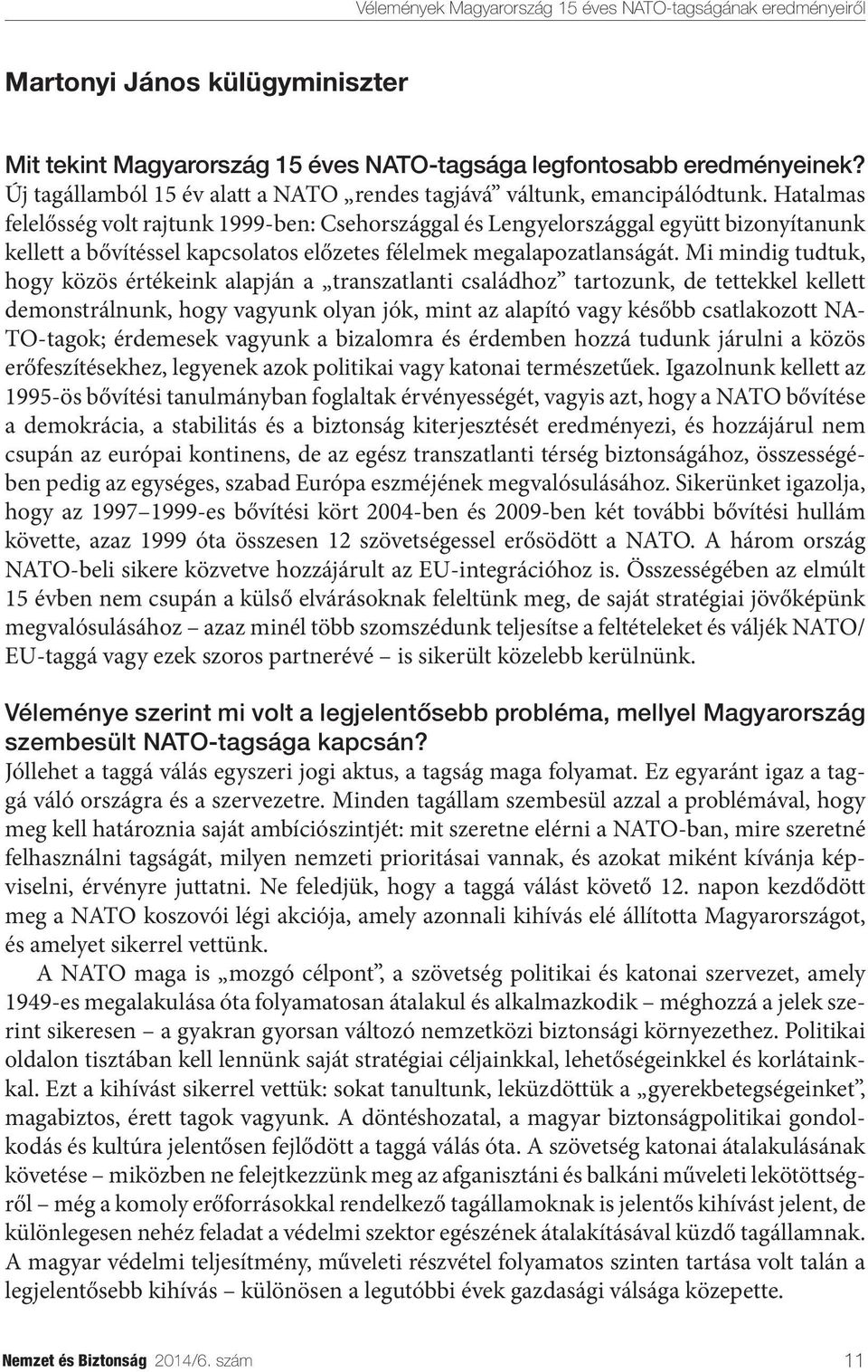 Mi mindig tudtuk, hogy közös értékeink alapján a transzatlanti családhoz tartozunk, de tettekkel kellett demonstrálnunk, hogy vagyunk olyan jók, mint az alapító vagy később csatlakozott NA- TO-tagok;