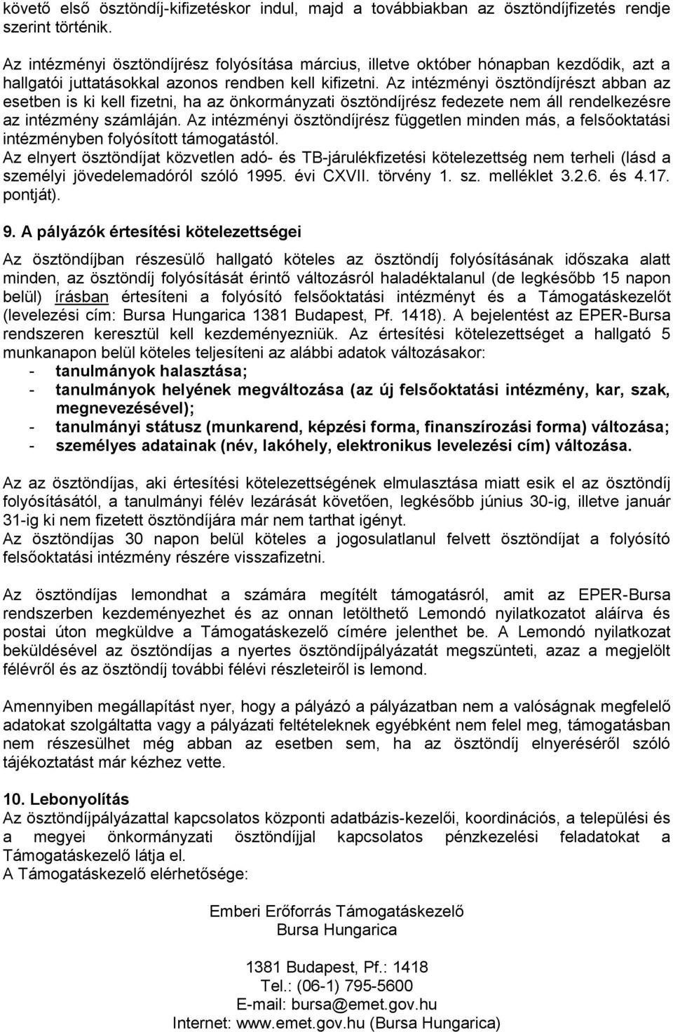 Az intézményi ösztöndíjrészt abban az esetben is ki kell fizetni, ha az önkormányzati ösztöndíjrész fedezete nem áll rendelkezésre az intézmény számláján.