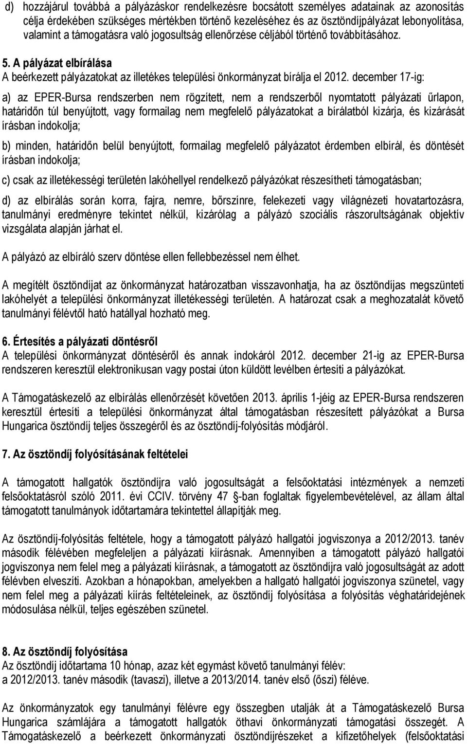 december 17-ig: a) az EPER-Bursa rendszerben nem rögzített, nem a rendszerből nyomtatott pályázati űrlapon, határidőn túl benyújtott, vagy formailag nem megfelelő pályázatokat a bírálatból kizárja,