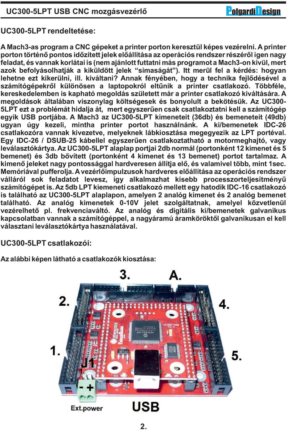 befolyásolhatják a kiküldött jelek simaságát ). Itt merül fel a kérdés: hogyan lehetne ezt kikerülni, ill. kiváltani?