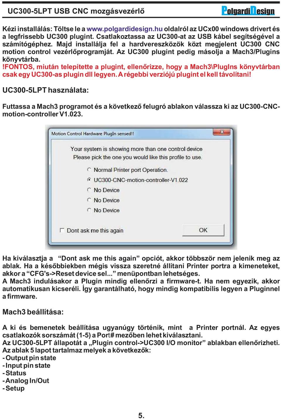 !fontos, miután telepítette a plugint, ellenőrizze, hogy a Mach3\PlugIns könyvtárban csak egy UC300-as plugin dll legyen. A régebbi verziójú plugint el kell távolítani!