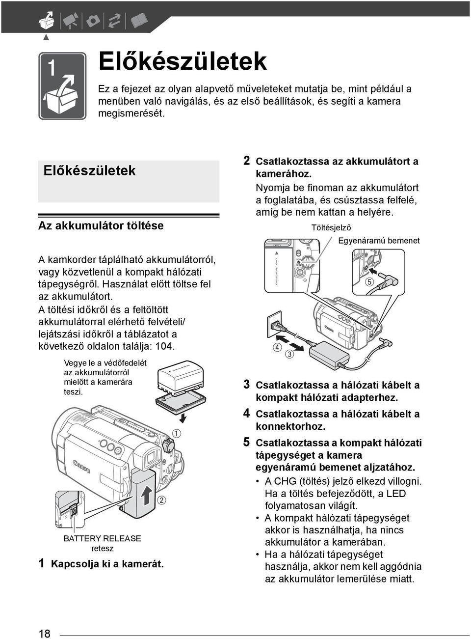 A töltési időkről és a feltöltött akkumulátorral elérhető felvételi/ lejátszási időkről a táblázatot a következő oldalon találja: 104.