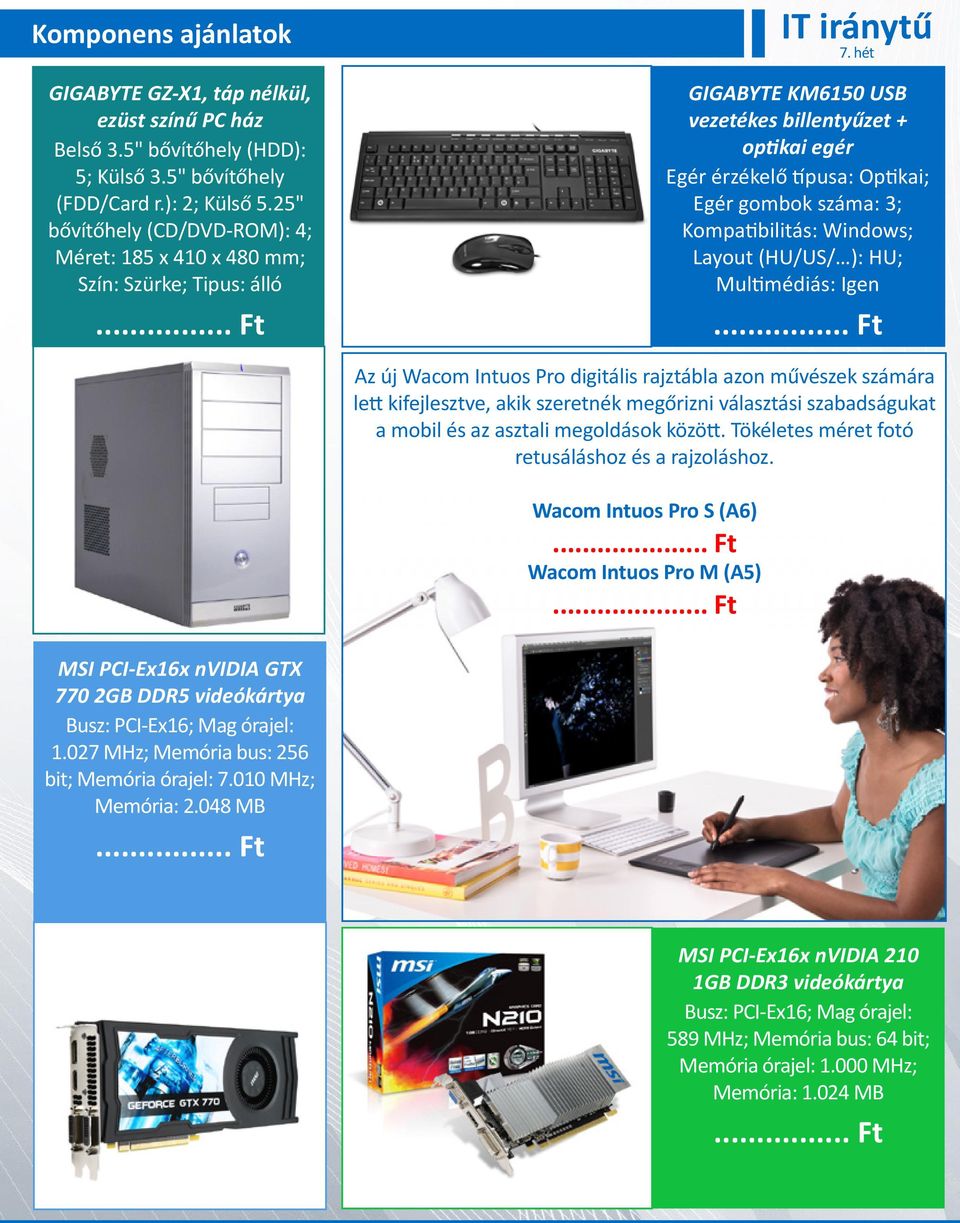 hét GIGABYTE KM6150 USB vezetékes billentyűzet + optikai egér Egér érzékelő típusa: Optikai; Egér gombok száma: 3; Kompatibilitás: Windows; Layout (HU/US/ ): HU; Multimédiás: Igen Az új Wacom Intuos