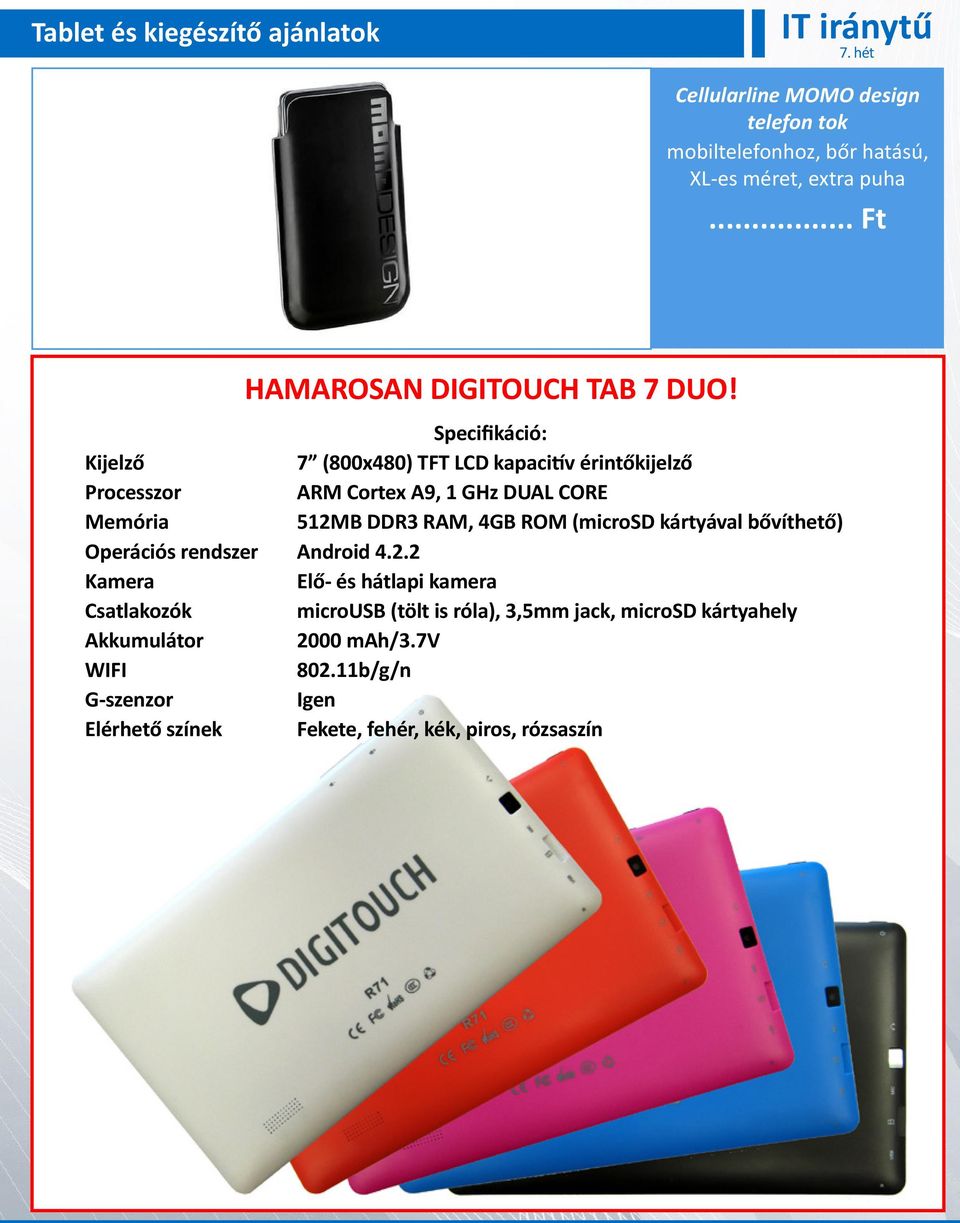 Specifikáció: Kijelző 7 (800x480) TFT LCD kapacitív érintőkijelző Processzor ARM Cortex A9, 1 GHz DUAL CORE Memória 512MB DDR3 RAM, 4GB ROM