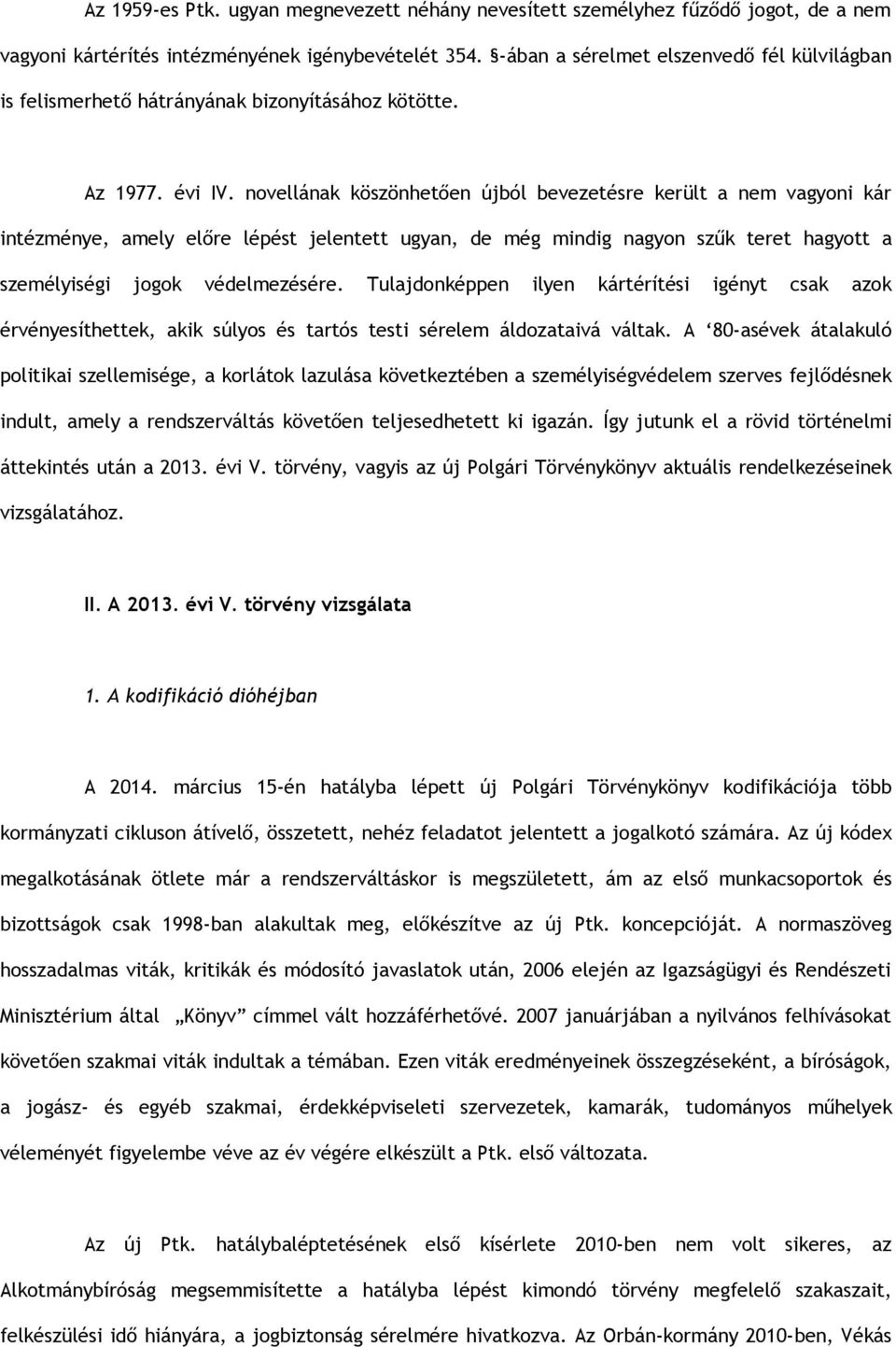 novellának köszönhetően újból bevezetésre került a nem vagyoni kár intézménye, amely előre lépést jelentett ugyan, de még mindig nagyon szűk teret hagyott a személyiségi jogok védelmezésére.