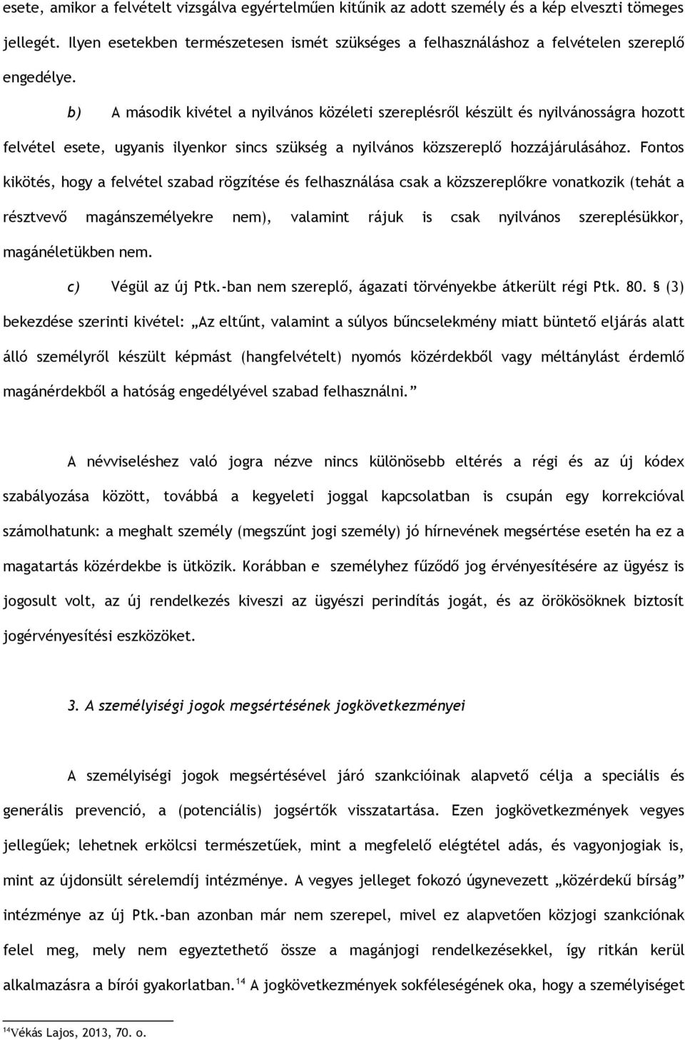 b) A második kivétel a nyilvános közéleti szereplésről készült és nyilvánosságra hozott felvétel esete, ugyanis ilyenkor sincs szükség a nyilvános közszereplő hozzájárulásához.
