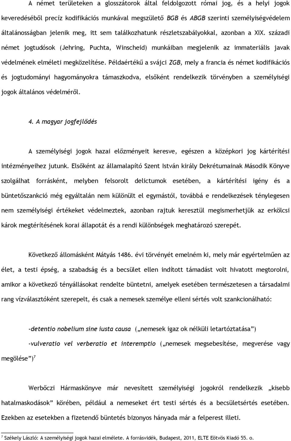 Példaértékű a svájci ZGB, mely a francia és német kodifikációs és jogtudományi hagyományokra támaszkodva, elsőként rendelkezik törvényben a személyiségi jogok általános védelméről. 4.