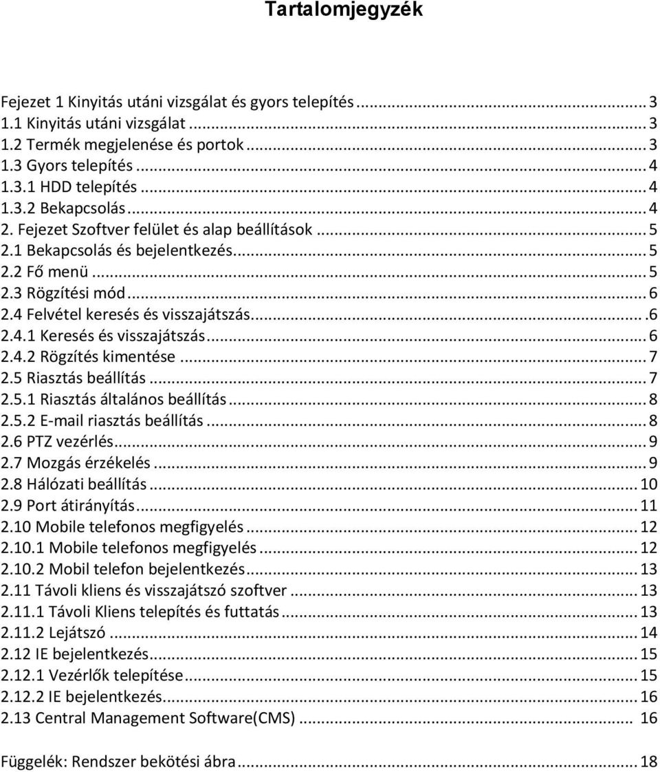 .. 6 2.4.2 Rögzítés kimentése... 7 2.5 Riasztás beállítás... 7 2.5.1 Riasztás általános beállítás... 8 2.5.2 E mail riasztás beállítás... 8 2.6 PTZ vezérlés... 9 2.7 Mozgás érzékelés... 9 2.8 Hálózati beállítás.