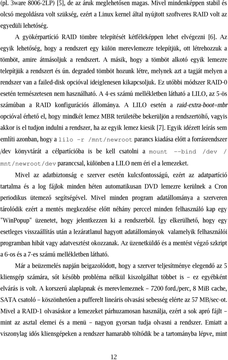 Az egyik lehetőség, hogy a rendszert egy külön merevlemezre telepítjük, ott létrehozzuk a tömböt, amire átmásoljuk a rendszert.