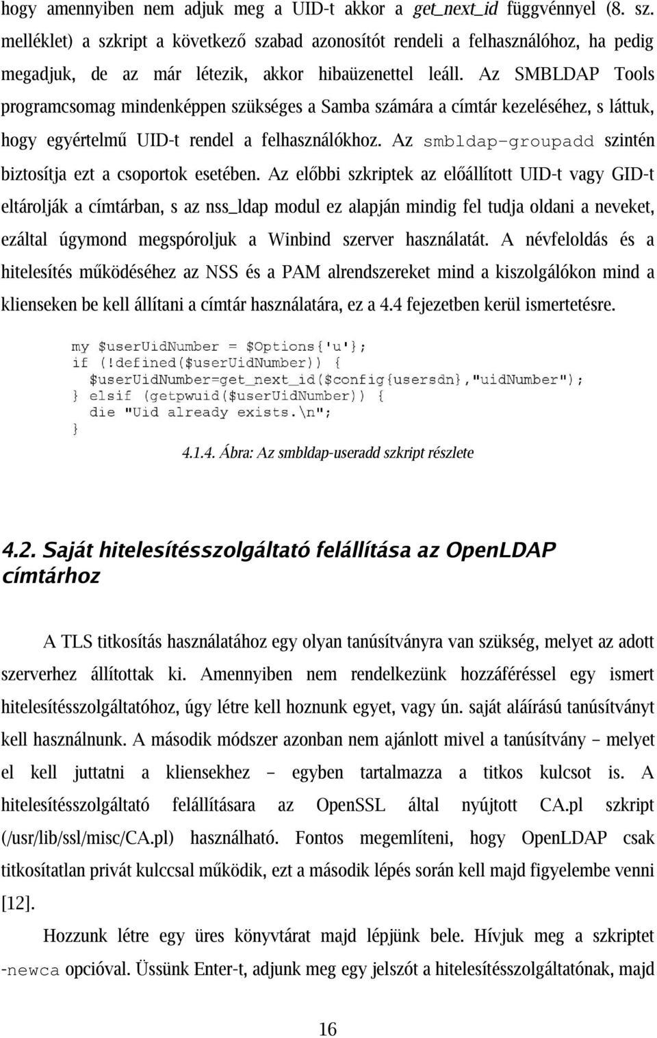 Az SMBLDAP Tools programcsomag mindenképpen szükséges a Samba számára a címtár kezeléséhez, s láttuk, hogy egyértelmű UID-t rendel a felhasználókhoz.