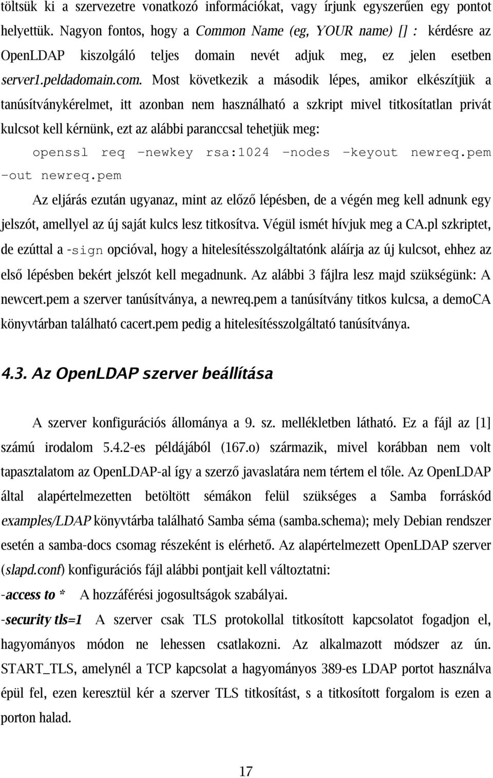 Most következik a második lépes, amikor elkészítjük a tanúsítványkérelmet, itt azonban nem használható a szkript mivel titkosítatlan privát kulcsot kell kérnünk, ezt az alábbi paranccsal tehetjük