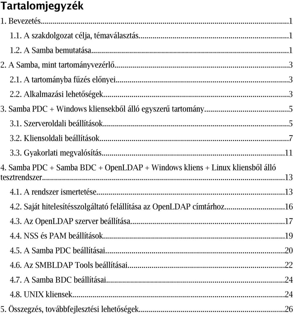 Samba PDC + Samba BDC + OpenLDAP + Windows kliens + Linux kliensből álló tesztrendszer...13 4.1. A rendszer ismertetése...13 4.2. Saját hitelesítésszolgáltató felállítása az OpenLDAP címtárhoz...16 4.