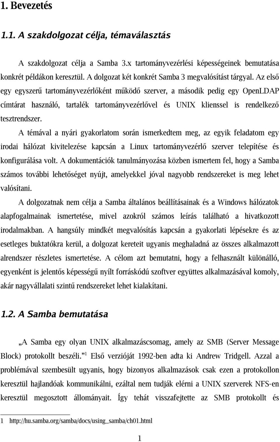 Az első egy egyszerű tartományvezérlőként működő szerver, a második pedig egy OpenLDAP címtárat használó, tartalék tartományvezérlővel és UNIX klienssel is rendelkező tesztrendszer.