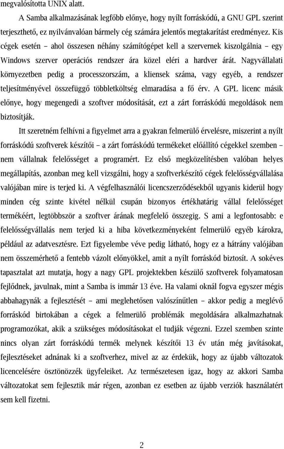 Nagyvállalati környezetben pedig a processzorszám, a kliensek száma, vagy egyéb, a rendszer teljesítményével összefüggő többletköltség elmaradása a fő érv.