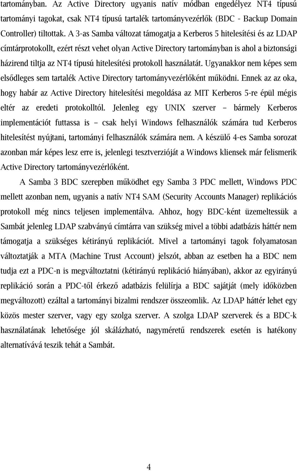 hitelesítési protokoll használatát. Ugyanakkor nem képes sem elsődleges sem tartalék Active Directory tartományvezérlőként működni.