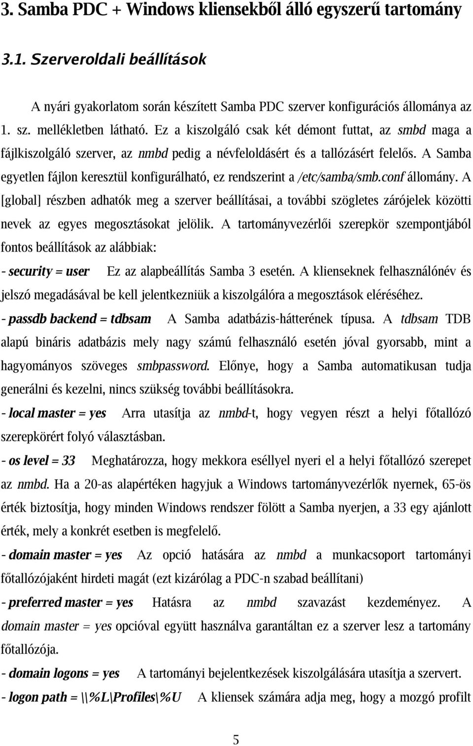 A Samba egyetlen fájlon keresztül konfigurálható, ez rendszerint a /etc/samba/smb.conf állomány.