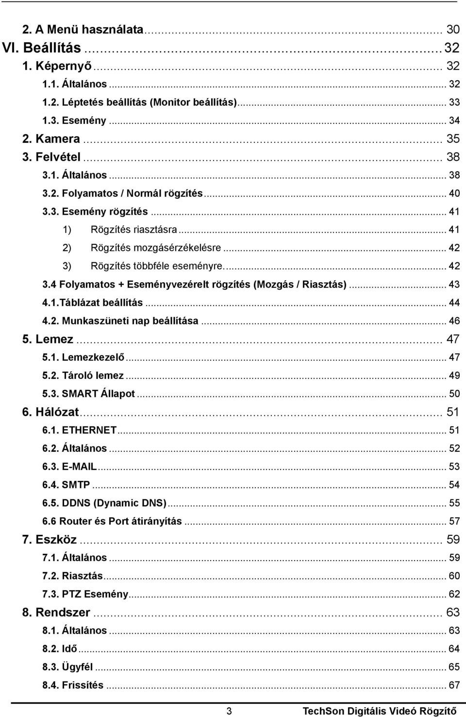 .. 43 4.1.Táblázat beállítás... 44 4.2. Munkaszüneti nap beállítása... 46 5. Lemez... 47 5.1. Lemezkezelő... 47 5.2. Tároló lemez... 49 5.3. SMART Állapot... 50 6. Hálózat... 51 6.1. ETHERNET... 51 6.2. Általános.