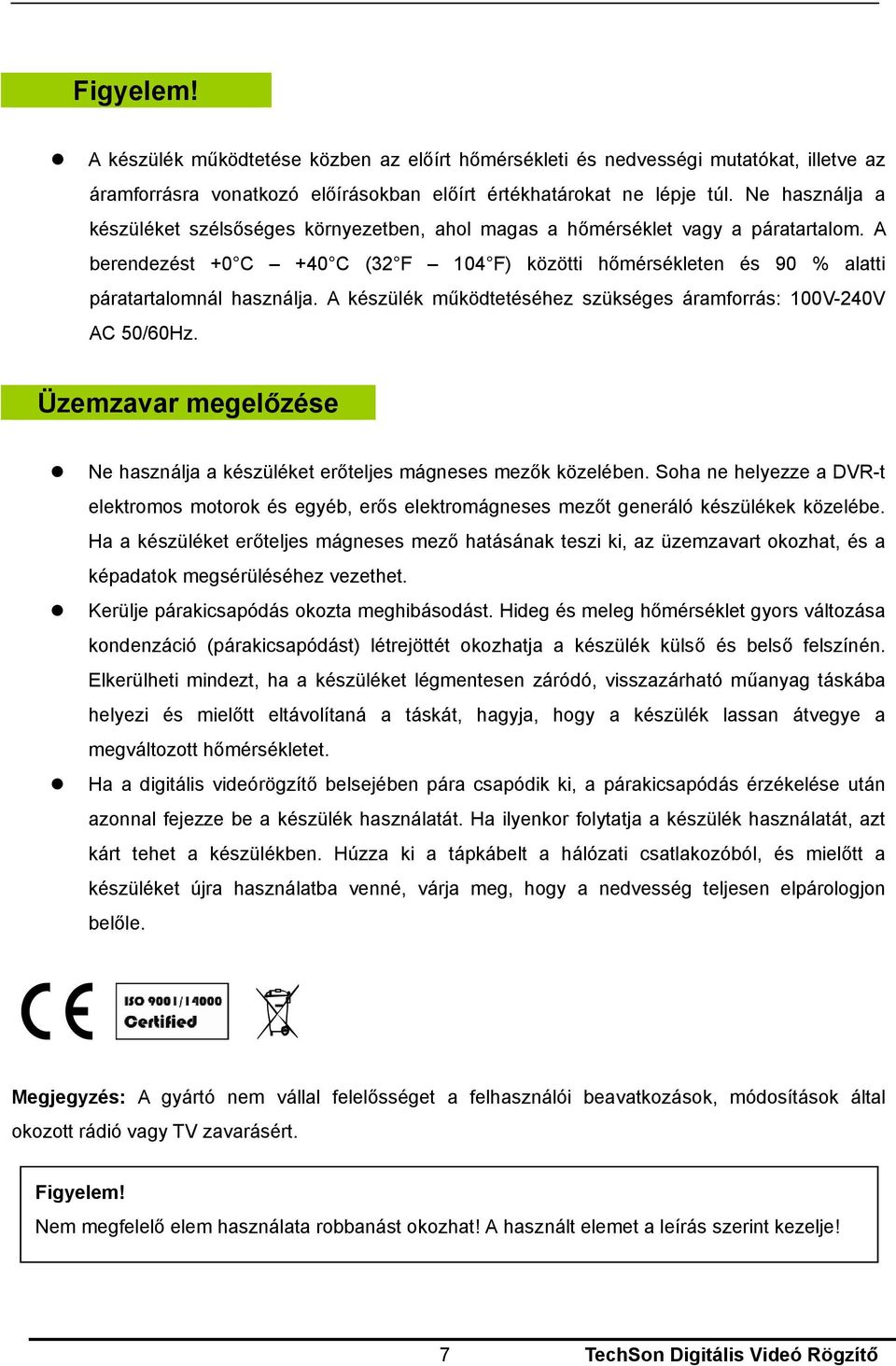 A készülék működtetéséhez szükséges áramforrás: 100V-240V AC 50/60Hz. Üzemzavar megelőzése Ne használja a készüléket erőteljes mágneses mezők közelében.