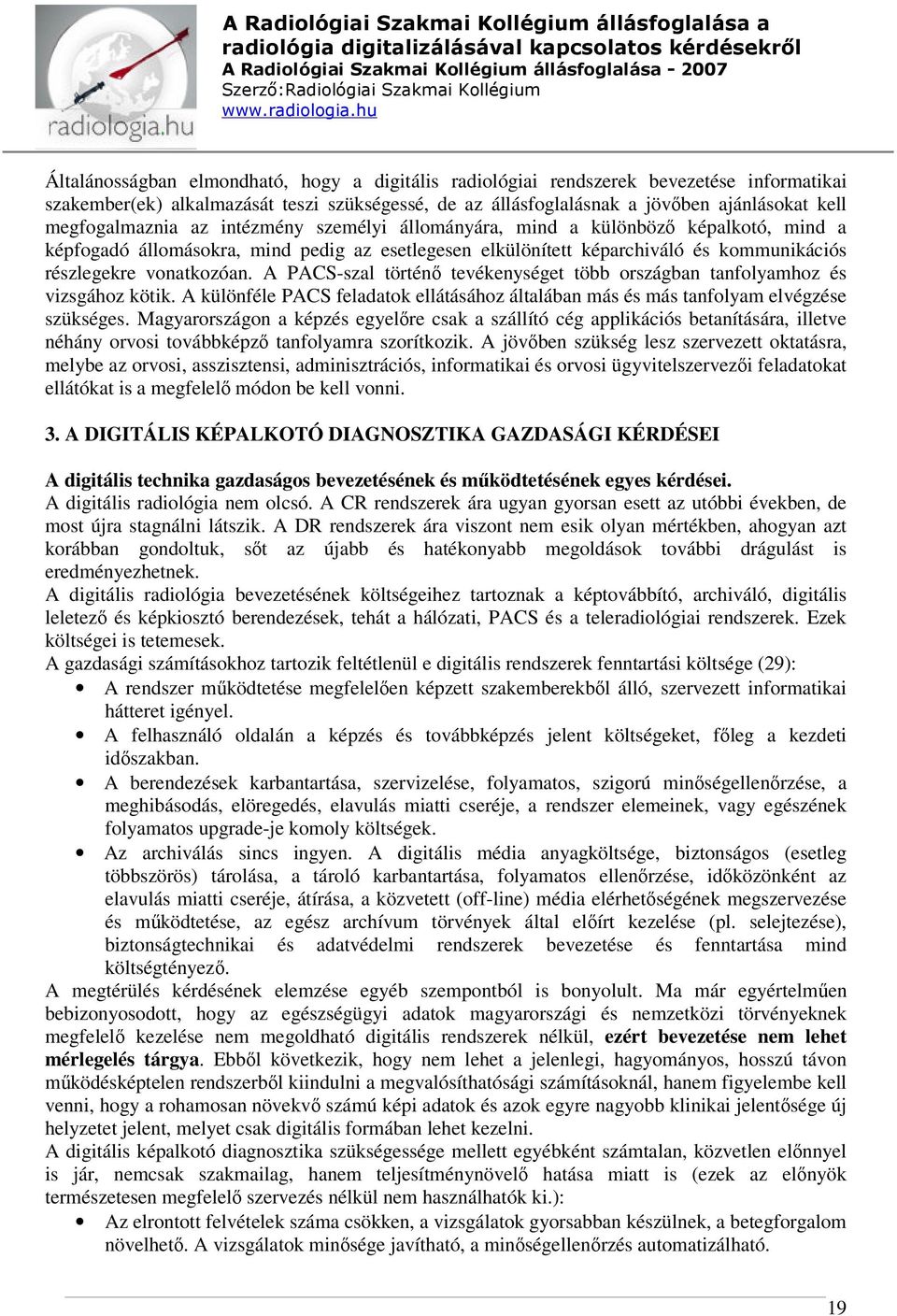 vonatkozóan. A PACS-szal történő tevékenységet több országban tanfolyamhoz és vizsgához kötik. A különféle PACS feladatok ellátásához általában más és más tanfolyam elvégzése szükséges.