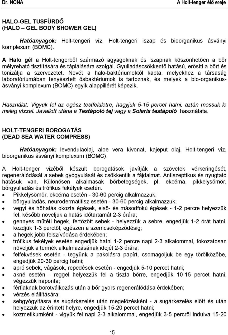 Nevét a halo-baktériumoktól kapta, melyekhez a társaság laboratóriumában tenyésztett ősbaktériumok is tartoznak, és melyek a bio-organikusásványi komplexum (BOMC) egyik alappillérét képezik.