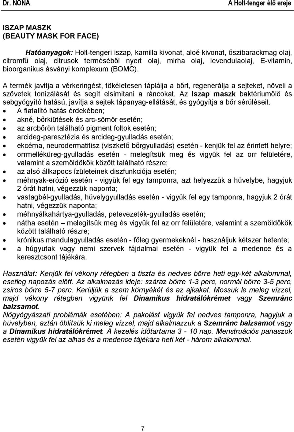 Az Iszap maszk baktériumölő és sebgyógyító hatású, javítja a sejtek tápanyag-ellátását, és gyógyítja a bőr sérüléseit.