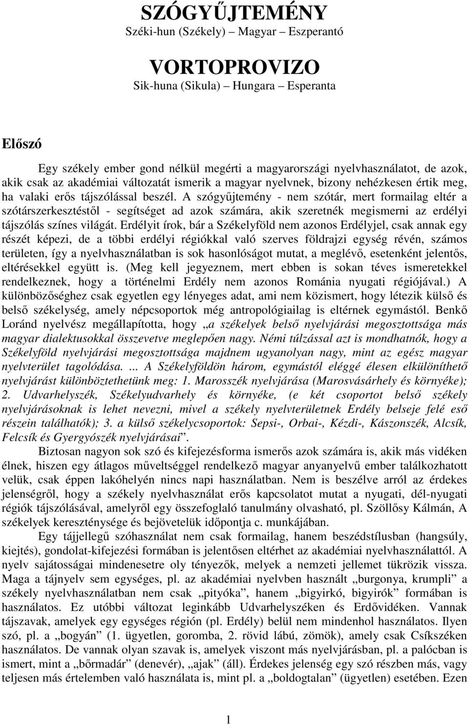 A szógyűjtemény - nem szótár, mert formailag eltér a szótárszerkesztéstől - segítséget ad azok számára, akik szeretnék megismerni az erdélyi tájszólás színes világát.