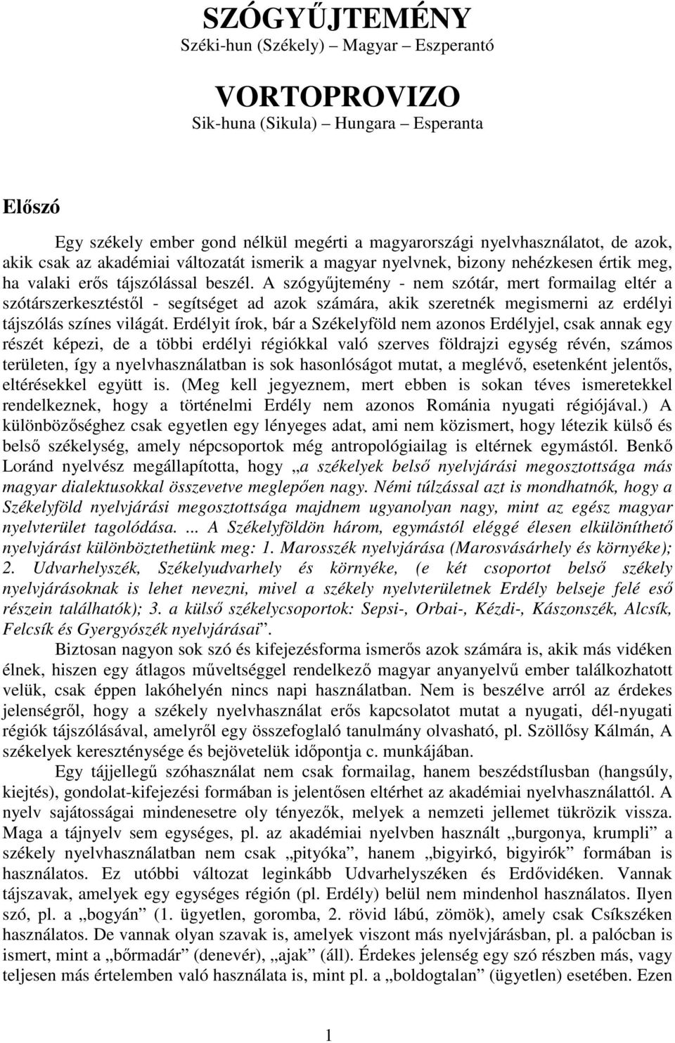 A szógyűjtemény - nem szótár, mert formailag eltér a szótárszerkesztéstől - segítséget ad azok számára, akik szeretnék megismerni az erdélyi tájszólás színes világát.