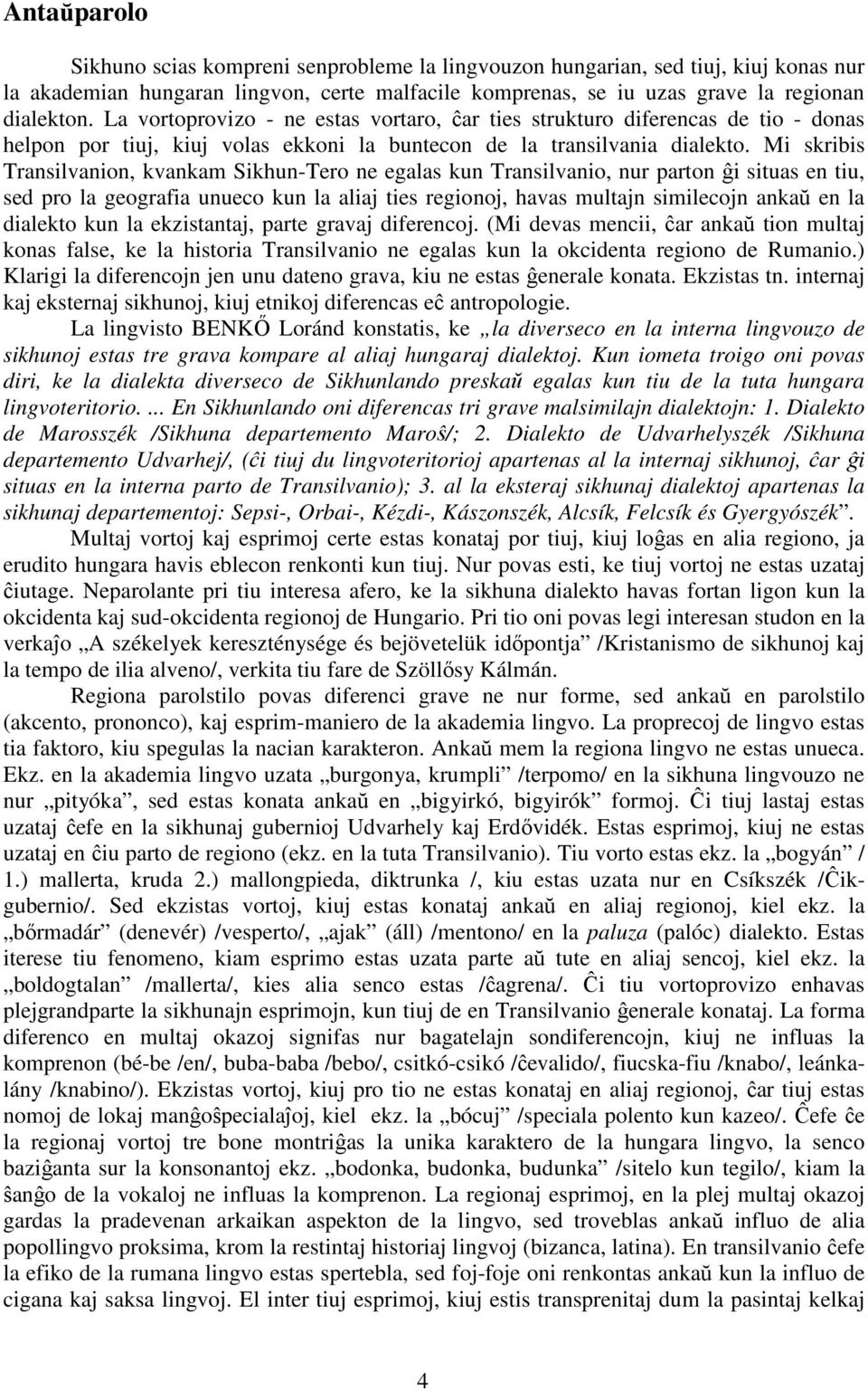 Mi skribis Transilvanion, kvankam Sikhun-Tero ne egalas kun Transilvanio, nur parton ĝi situas en tiu, sed pro la geografia unueco kun la aliaj ties regionoj, havas multajn similecojn ankaŭ en la