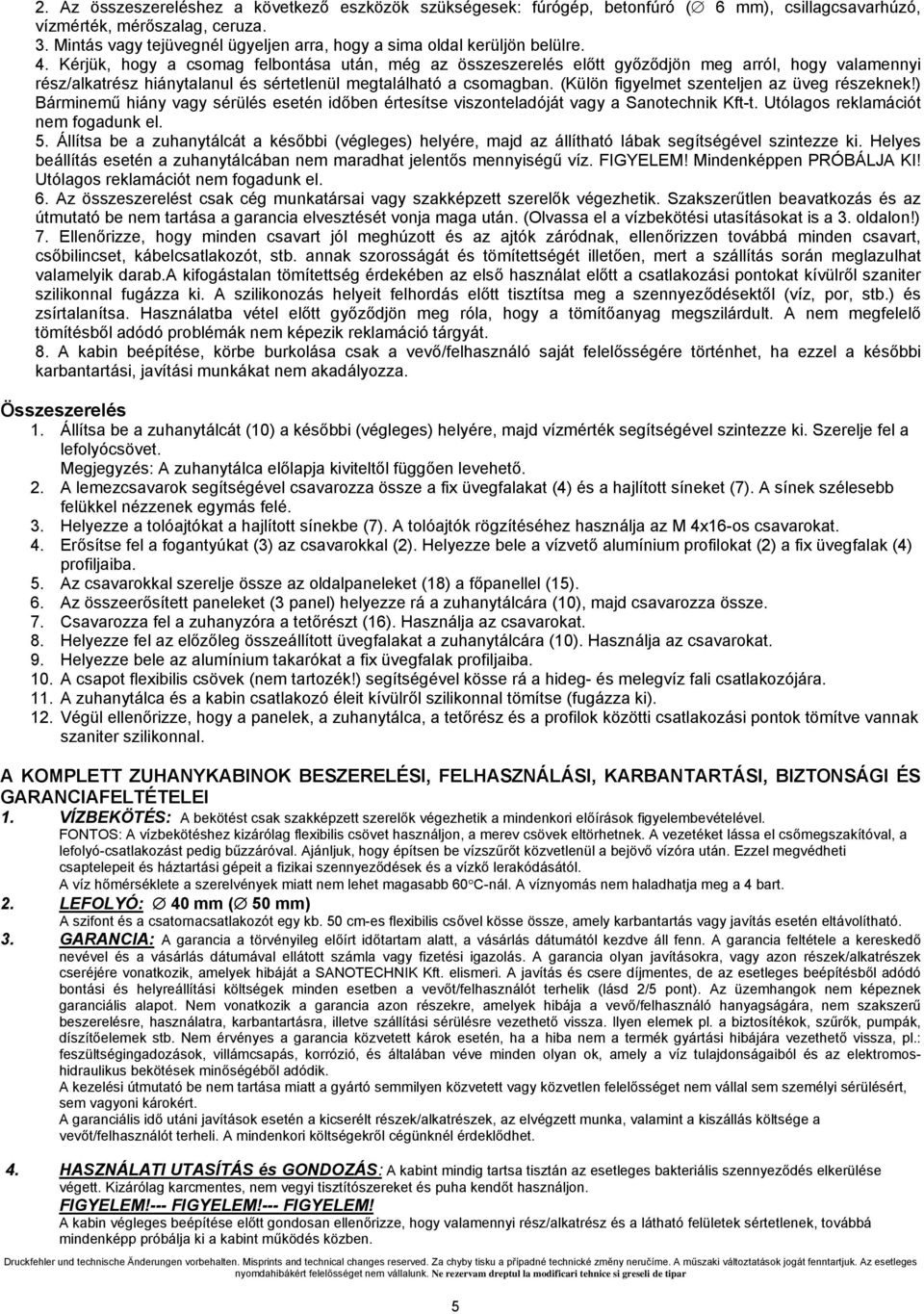 Kérjük, hogy a csomag felbontása után, még az összeszerelés előtt győződjön meg arról, hogy valamennyi rész/alkatrész hiánytalanul és sértetlenül megtalálható a csomagban.