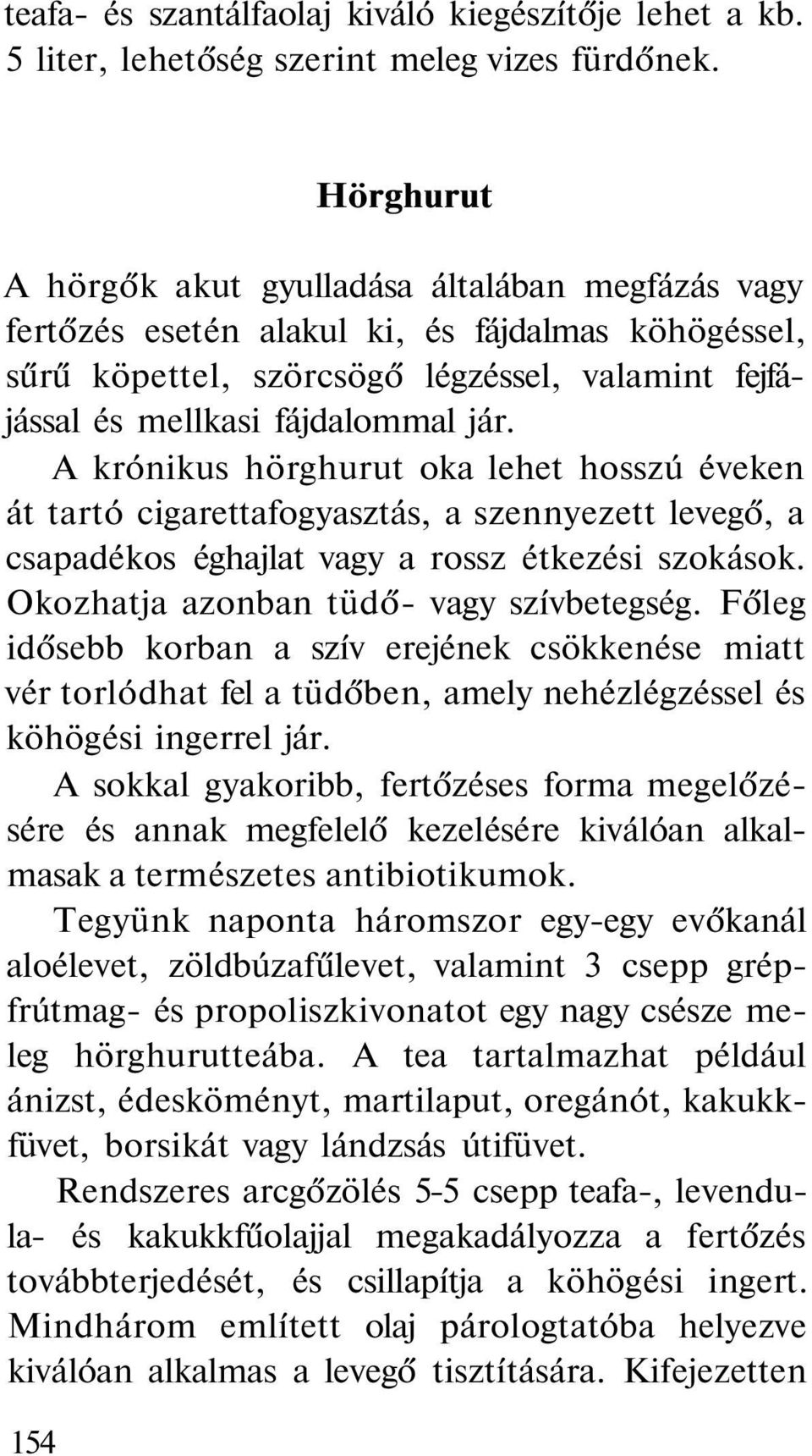 A krónikus hörghurut oka lehet hosszú éveken át tartó cigarettafogyasztás, a szennyezett levegő, a csapadékos éghajlat vagy a rossz étkezési szokások. Okozhatja azonban tüdő- vagy szívbetegség.