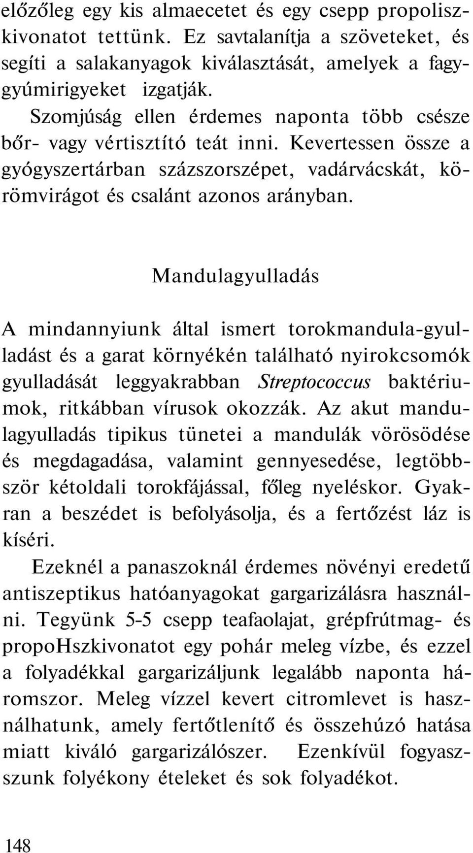 Mandulagyulladás A mindannyiunk által ismert torokmandula-gyulladást és a garat környékén található nyirokcsomók gyulladását leggyakrabban Streptococcus baktériumok, ritkábban vírusok okozzák.