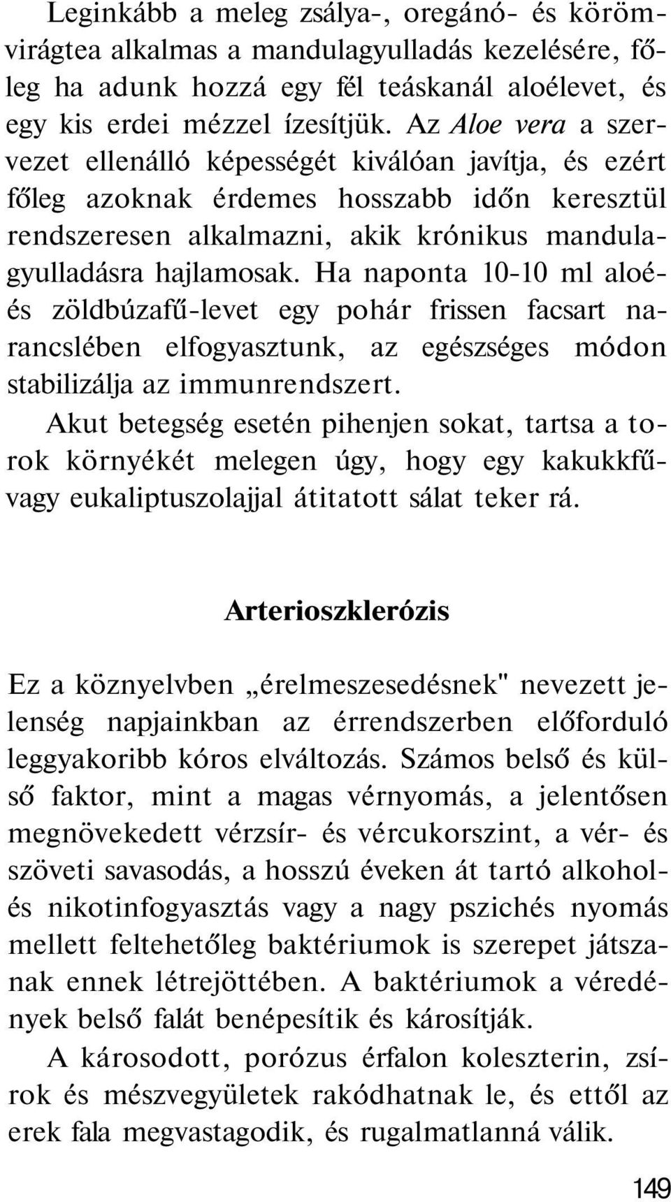 Ha naponta 10-10 ml aloéés zöldbúzafű-levet egy pohár frissen facsart narancslében elfogyasztunk, az egészséges módon stabilizálja az immunrendszert.