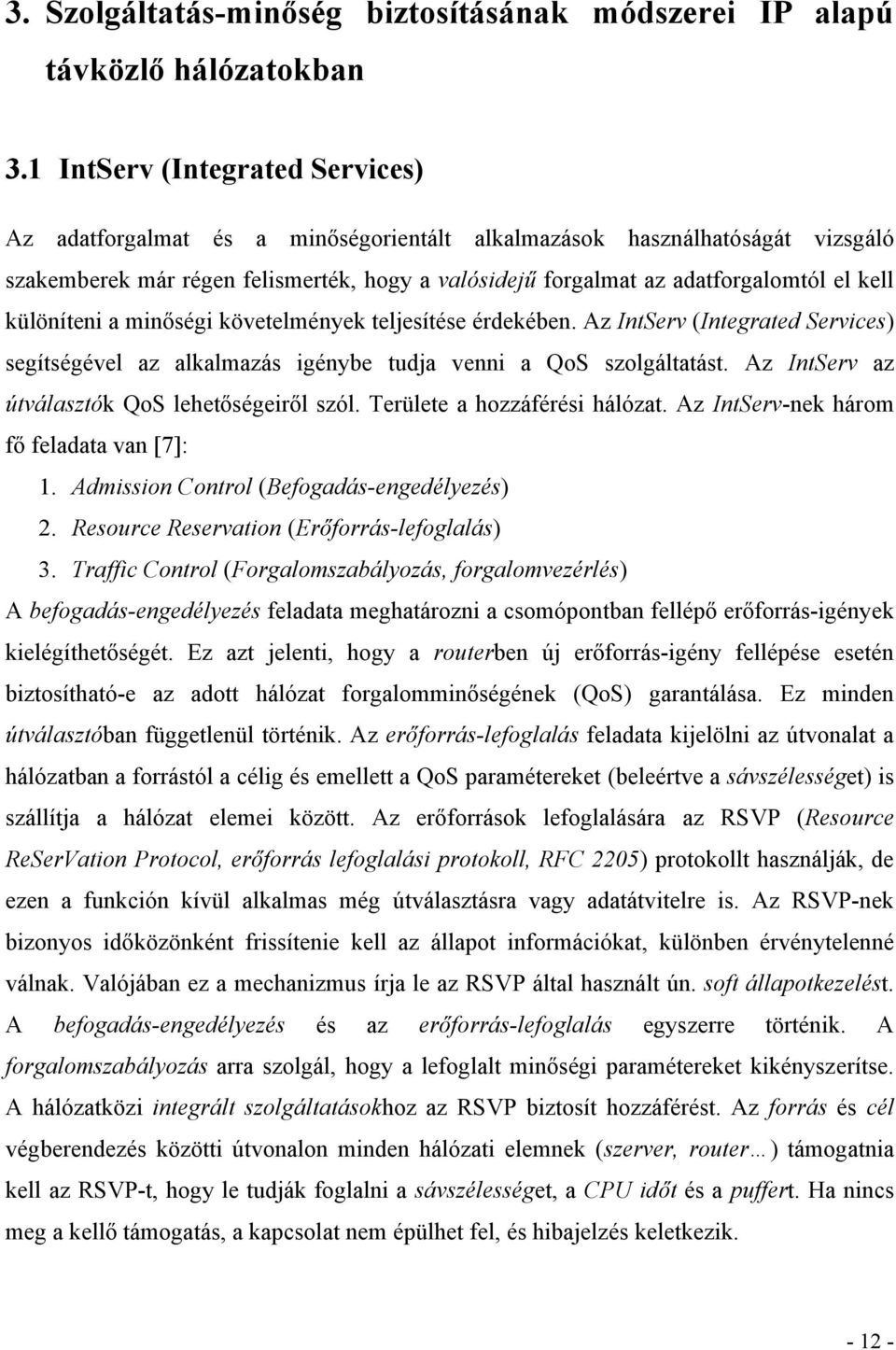 különíteni a minőségi követelmények teljesítése érdekében. Az IntServ (Integrated Services) segítségével az alkalmazás igénybe tudja venni a QoS szolgáltatást.