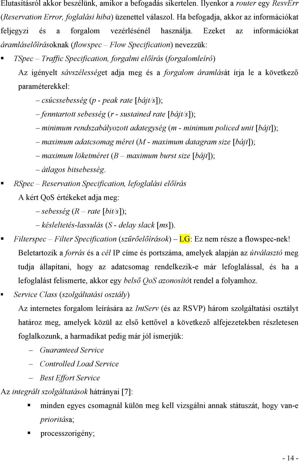 Ezeket az információkat áramláselőírásoknak (flowspec Flow Specification) nevezzük: TSpec Traffic Specification, forgalmi előírás (forgalomleíró) Az igényelt sávszélességet adja meg és a forgalom