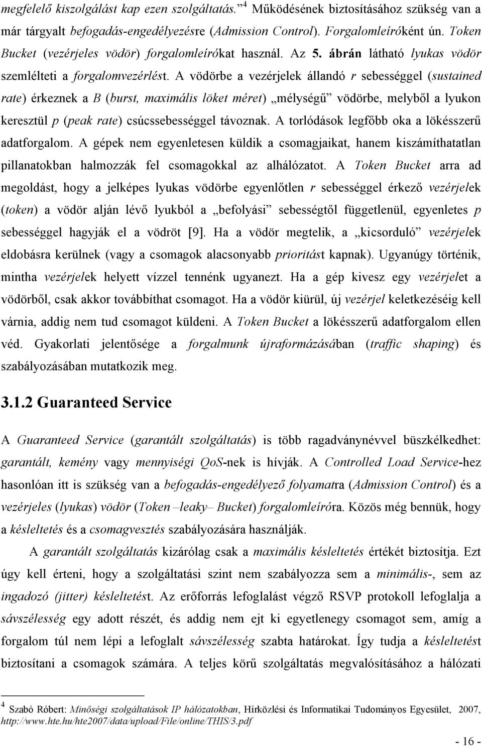 A vödörbe a vezérjelek állandó r sebességgel (sustained rate) érkeznek a B (burst, maximális löket méret) mélységű vödörbe, melyből a lyukon keresztül p (peak rate) csúcssebességgel távoznak.