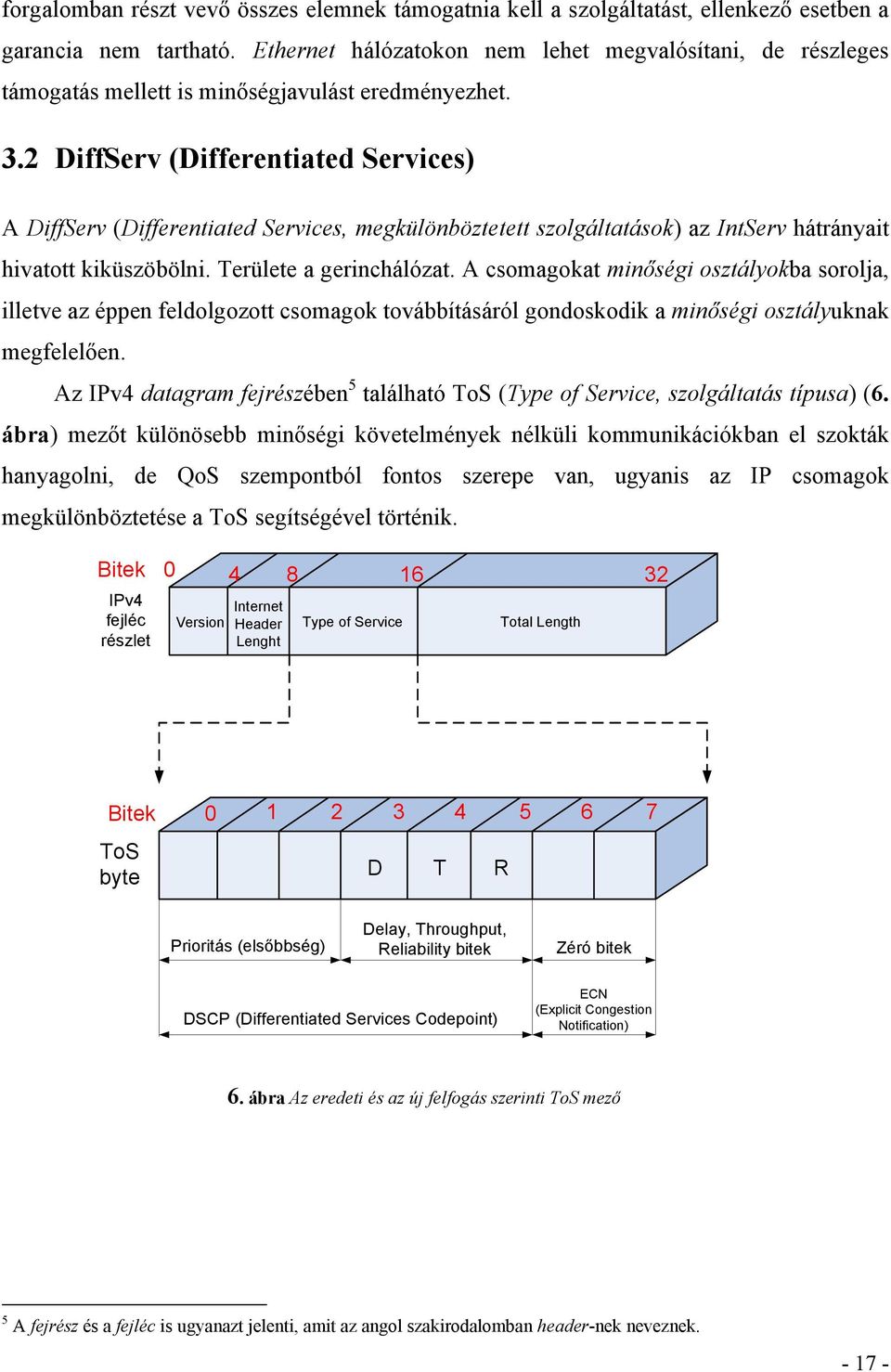 2 DiffServ (Differentiated Services) A DiffServ (Differentiated Services, megkülönböztetett szolgáltatások) az IntServ hátrányait hivatott kiküszöbölni. Területe a gerinchálózat.