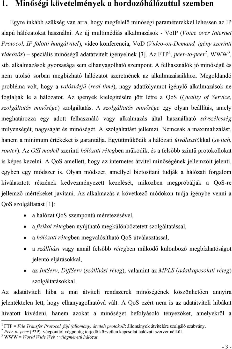 igényelnek [3]. Az FTP 1, peer-to-peer 2, WWW 3, stb. alkalmazások gyorsasága sem elhanyagolható szempont.