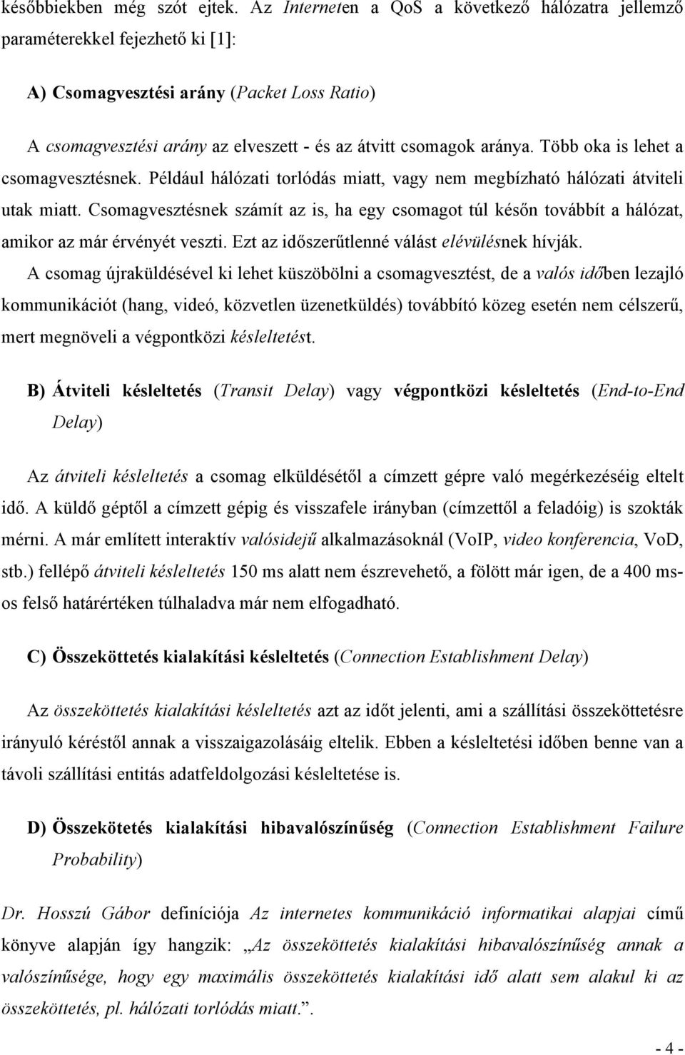 Több oka is lehet a csomagvesztésnek. Például hálózati torlódás miatt, vagy nem megbízható hálózati átviteli utak miatt.