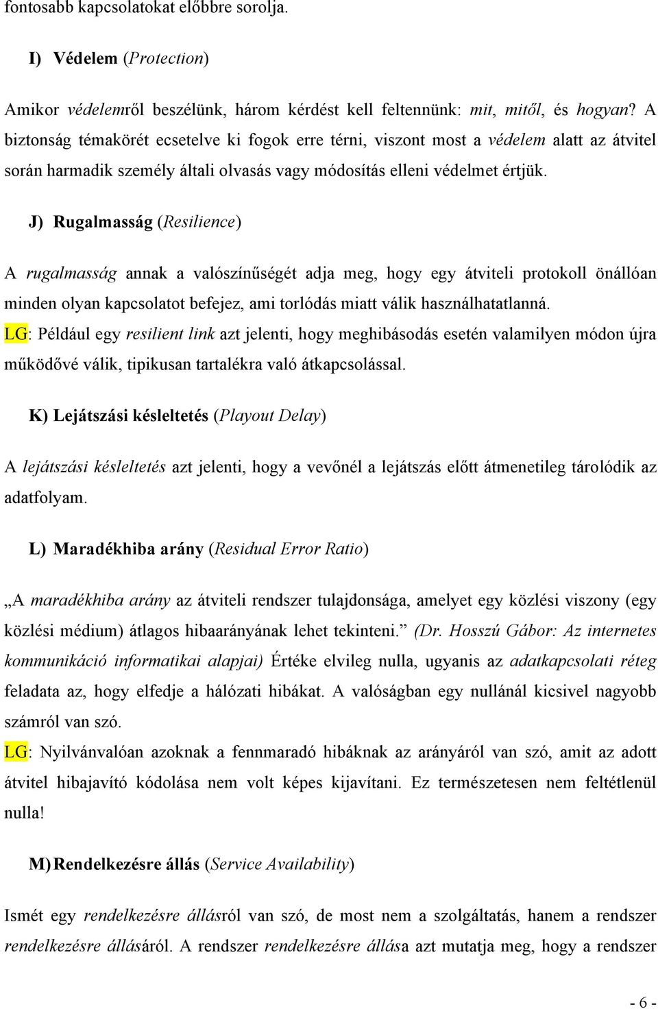 J) Rugalmasság (Resilience) A rugalmasság annak a valószínűségét adja meg, hogy egy átviteli protokoll önállóan minden olyan kapcsolatot befejez, ami torlódás miatt válik használhatatlanná.